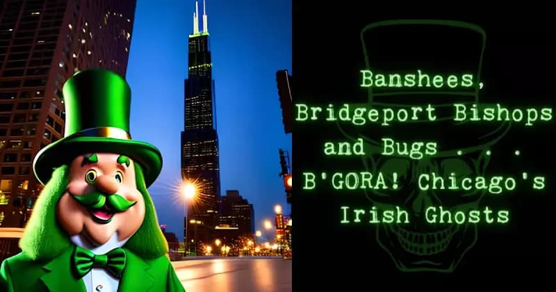 Banshees, Bridgeport Bishops and Bugs . . . B'GORA! Chicago's Irish Ghosts