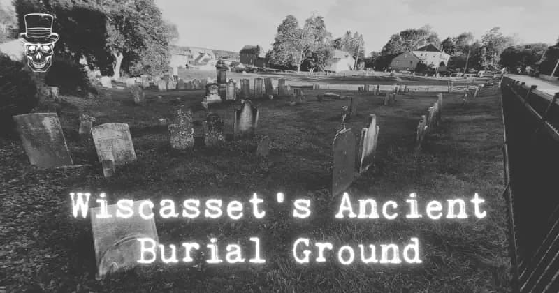 Wiscasset Ancient Burial Ground: Hauntings, History and Lore