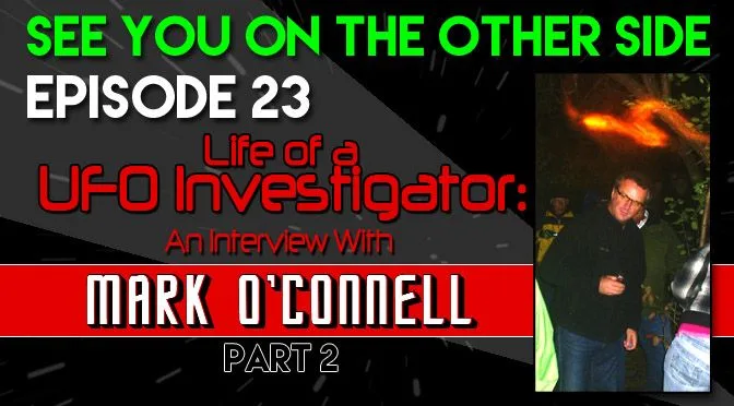 23 – Life of a UFO Investigator: Interview with Mark O’Connell – Part 2