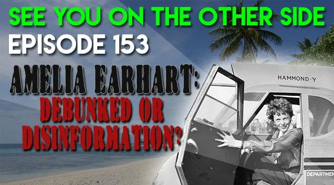 153 – Amelia Earhart: Debunked Or Disinformation?