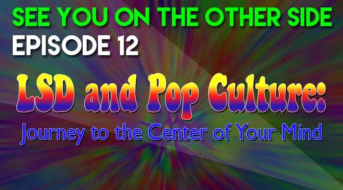 12 – LSD and Pop Culture: Journey to the Center of Your Mind