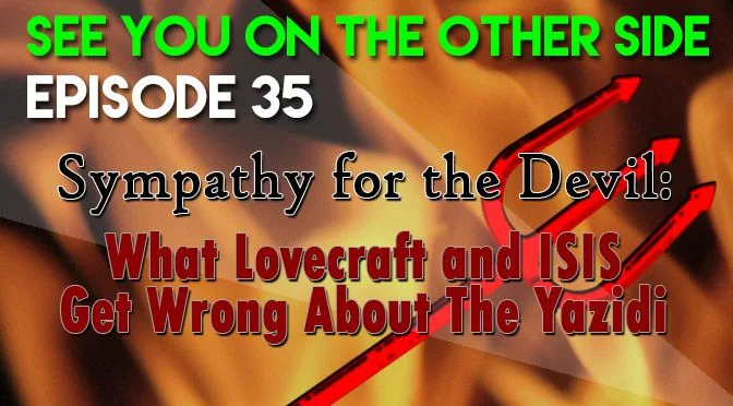35 – Sympathy For The Devil: What Lovecraft and ISIS Get Wrong About The Yazidi