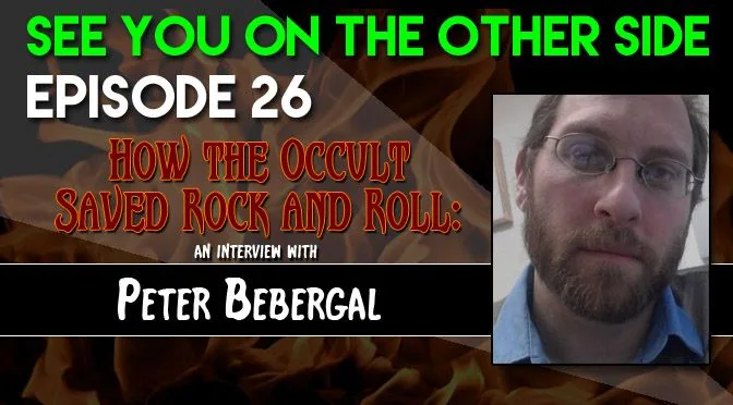 26 – How The Occult Saved Rock & Roll: An Interview with Peter Bebergal