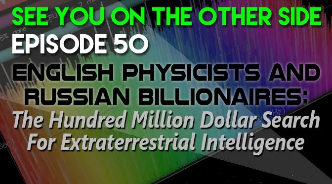 50 – English Physicists and Russian Billionaires: The Hundred Million Dollar Search For Extraterrestrial Intelligence