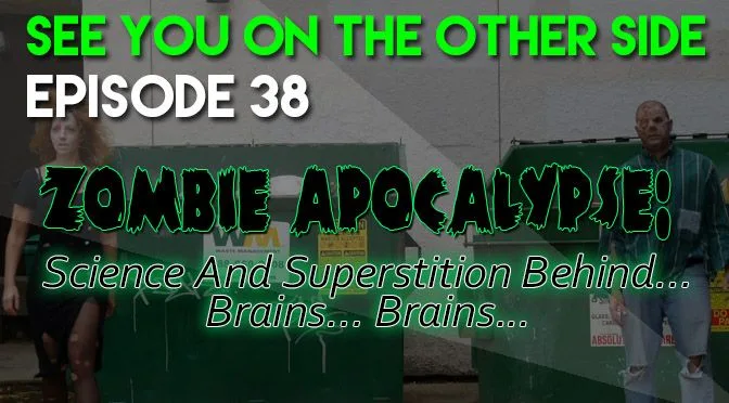 38 – Zombie Apocalypse: Science And Superstition Behind… Brains… Brains…