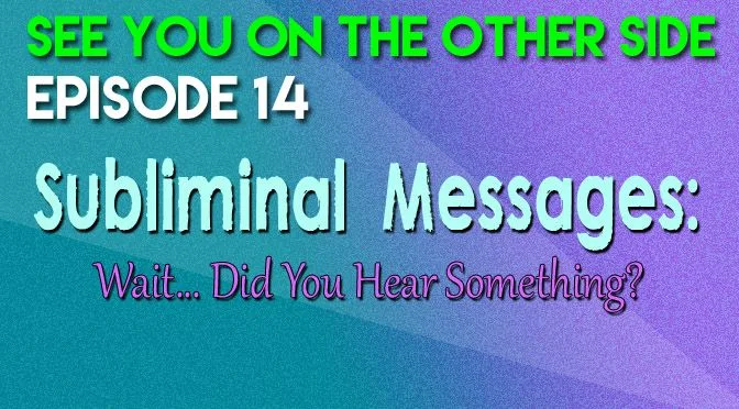 14 – Subliminal Messages: Wait… Did You Hear Something?