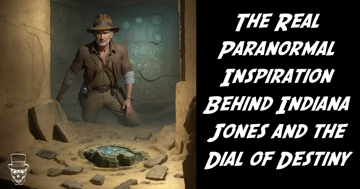 The Real Paranormal Inspiration Behind Indiana Jones and the Dial of Destiny
